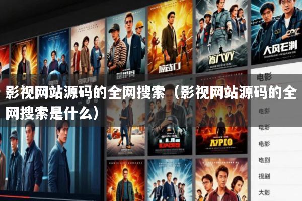 影视网站源码的全网搜索(影视网站源码的全网搜索是什么)