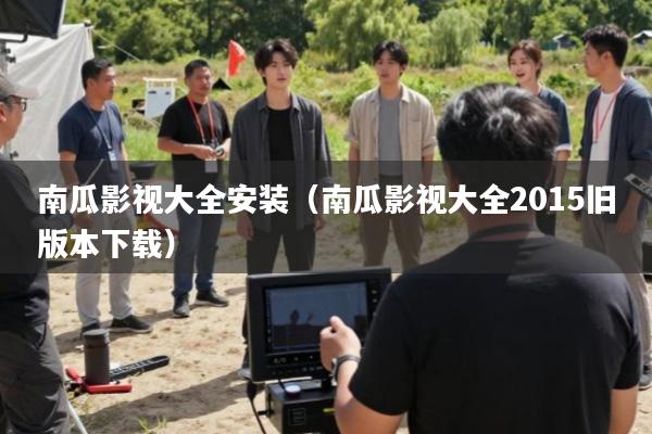 南瓜影视大全安装（南瓜影视大全2015旧版本下载）