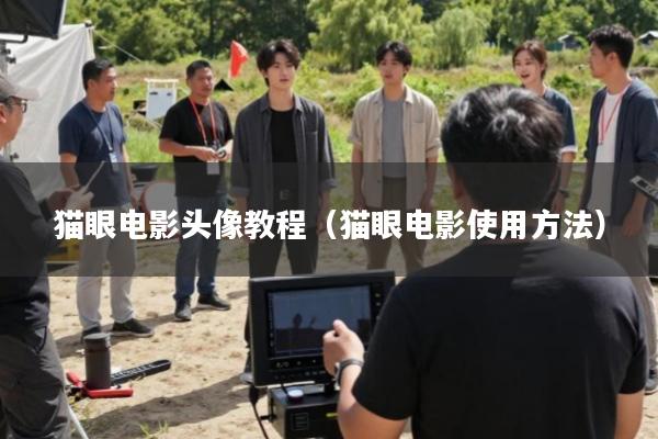 猫眼电影头像教程(猫眼电影使用方法)